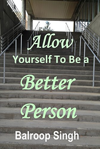 Allow Yourself To Be A Better Person by Balroop Singh